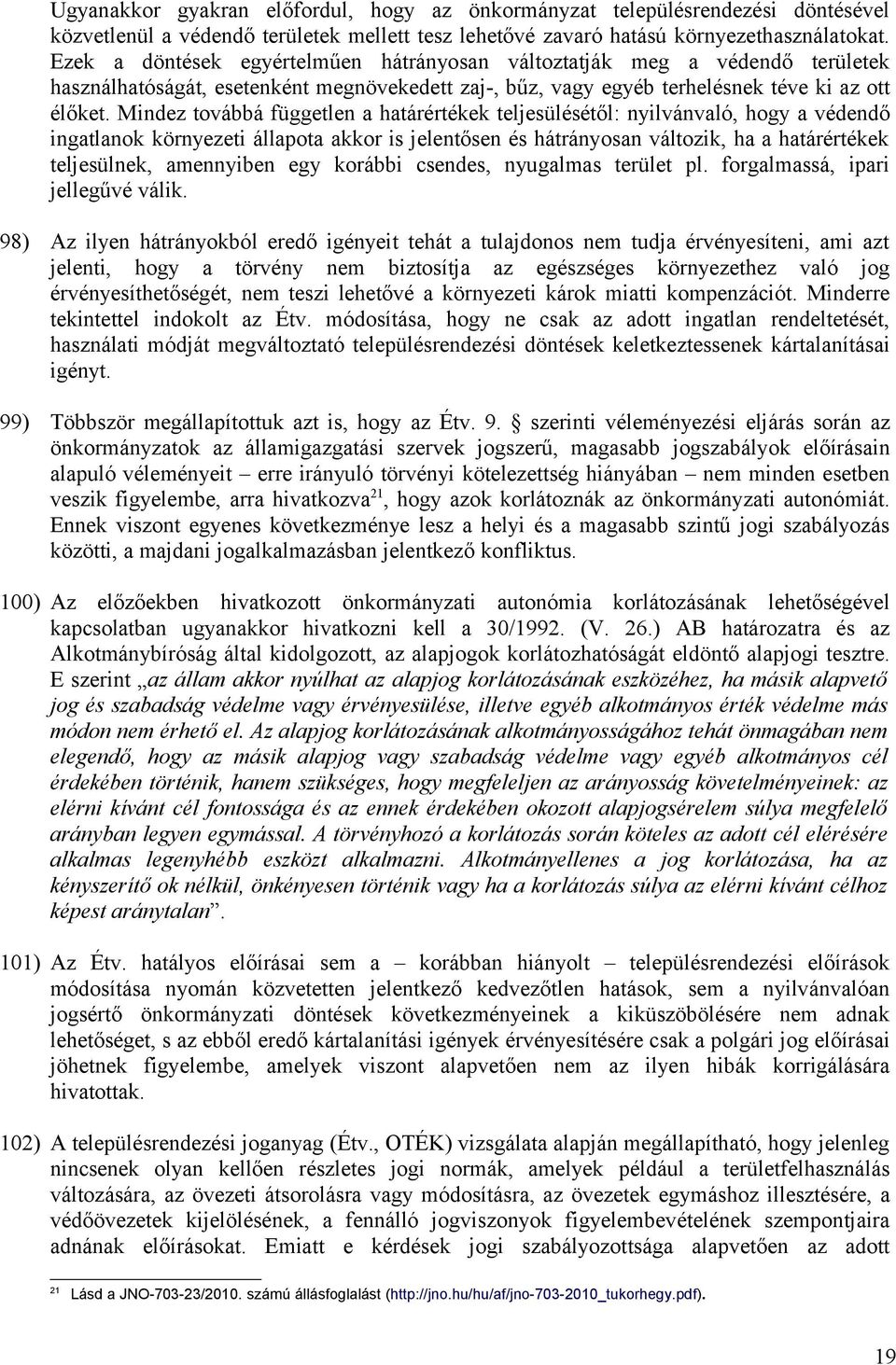 Mindez továbbá független a határértékek teljesülésétől: nyilvánvaló, hogy a védendő ingatlanok környezeti állapota akkor is jelentősen és hátrányosan változik, ha a határértékek teljesülnek,