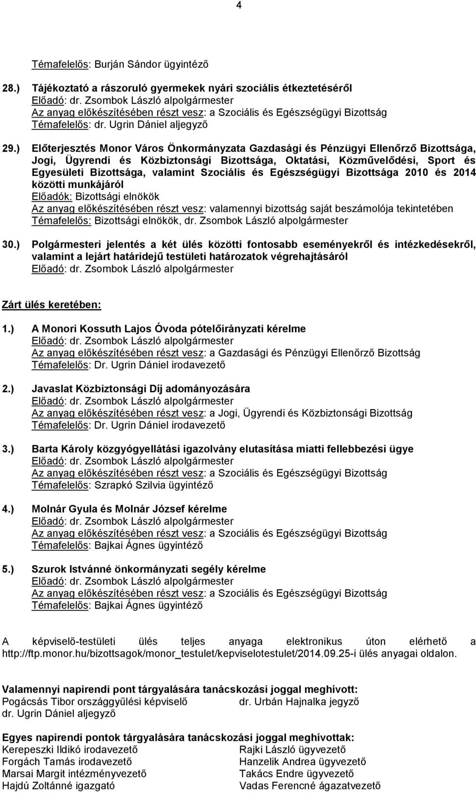 Szociális és Egészségügyi Bizottsága 2010 és 2014 közötti munkájáról Előadók: Bizottsági elnökök Az anyag előkészítésében részt vesz: valamennyi bizottság saját beszámolója tekintetében Témafelelős: