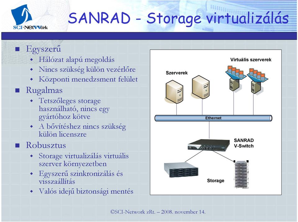 szükség külön licenszre Robusztus Storage virtualizálás virtuális szerver környezetben Egyszerő
