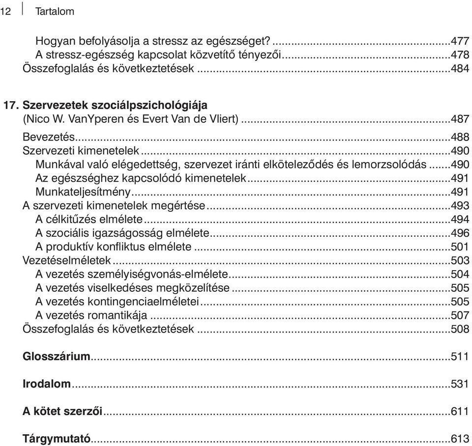 ..490 Munkával való elégedettség, szervezet iránti elköteleződés és lemorzsolódás...490 Az egészséghez kapcsolódó kimenetelek...491 Munkateljesítmény...491 A szervezeti kimenetelek megértése.