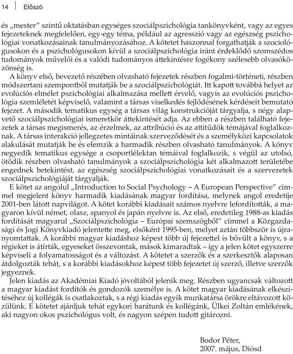 A kötetet haszonnal forgathatják a szociológusokon és a pszichológusokon kívül a szociálpszichológia iránt érdeklődő szomszédos tudományok művelői és a valódi tudományos á ekintésre fogékony