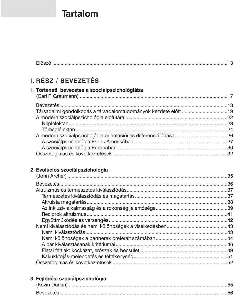 ..27 A szociálpszichológia Európában...30 Összefoglalás és következtetések...32 2. Evolúciós szociálpszichológia (John Archer)...35 Bevezetés...36 Altruizmus és természetes kiválasztódás.