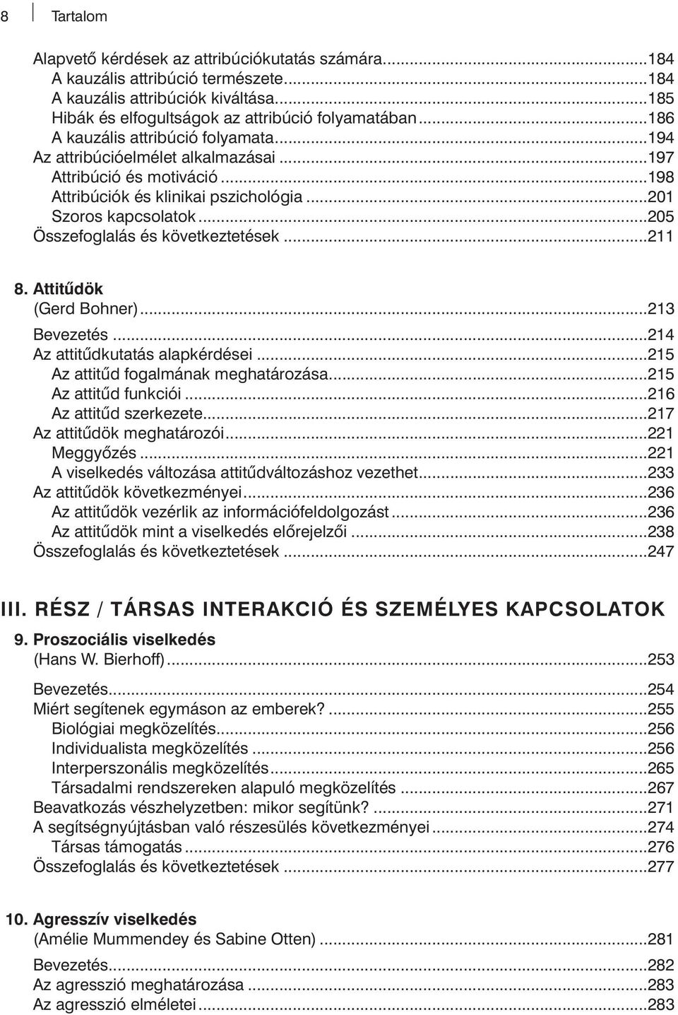 ..205 Összefoglalás és következtetések...211 8. Attitûdök (Gerd Bohner)...213 Bevezetés...214 Az attitűdkutatás alapkérdései...215 Az attitűd fogalmának meghatározása...215 Az attitűd funkciói.