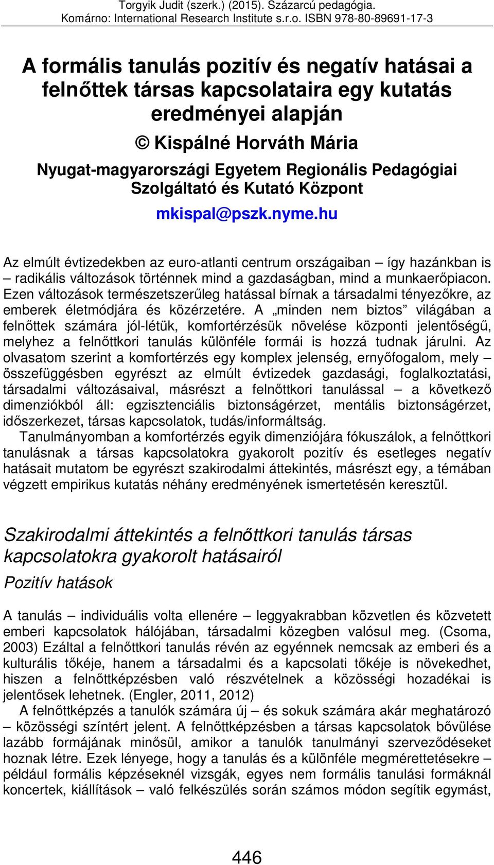 Ezen változások természetszerűleg hatással bírnak a társadalmi tényezőkre, az emberek életmódjára és közérzetére.