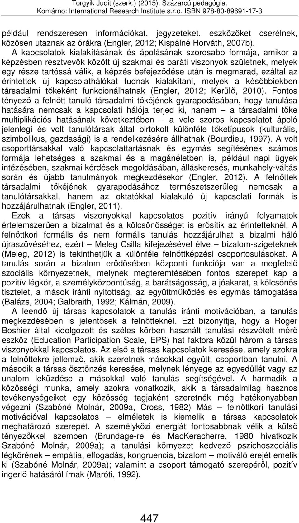 után is megmarad, ezáltal az érintettek új kapcsolathálókat tudnak kialakítani, melyek a későbbiekben társadalmi tőkeként funkcionálhatnak (Engler, 2012; Kerülő, 2010).