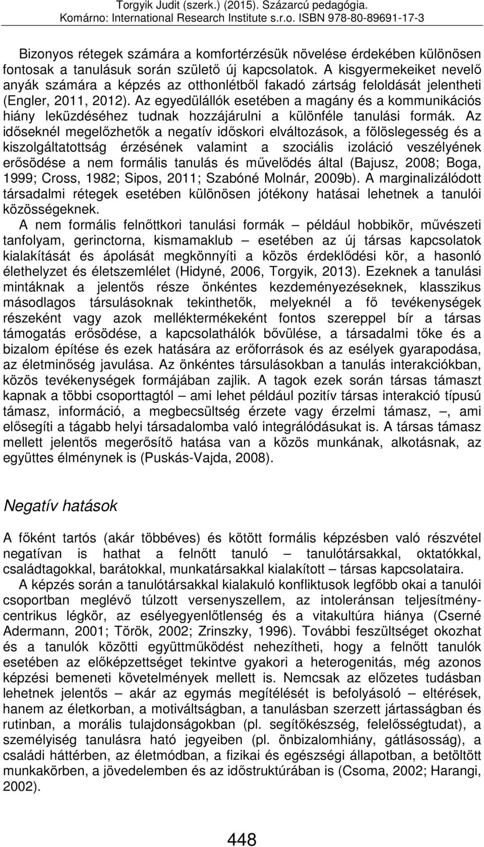 Az egyedülállók esetében a magány és a kommunikációs hiány leküzdéséhez tudnak hozzájárulni a különféle tanulási formák.
