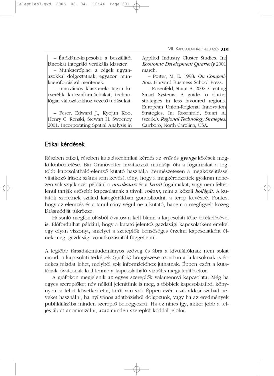 Feser, Edward J., Kyojun Koo, Henry C. Renski, Stewart H. Sweeney 2001: Incorporating Spatial Analysis in Applied Industry Cluster Studies. In: Economic Development Quarterly 2001 march. Porter, M. E. 1998: On Competition.