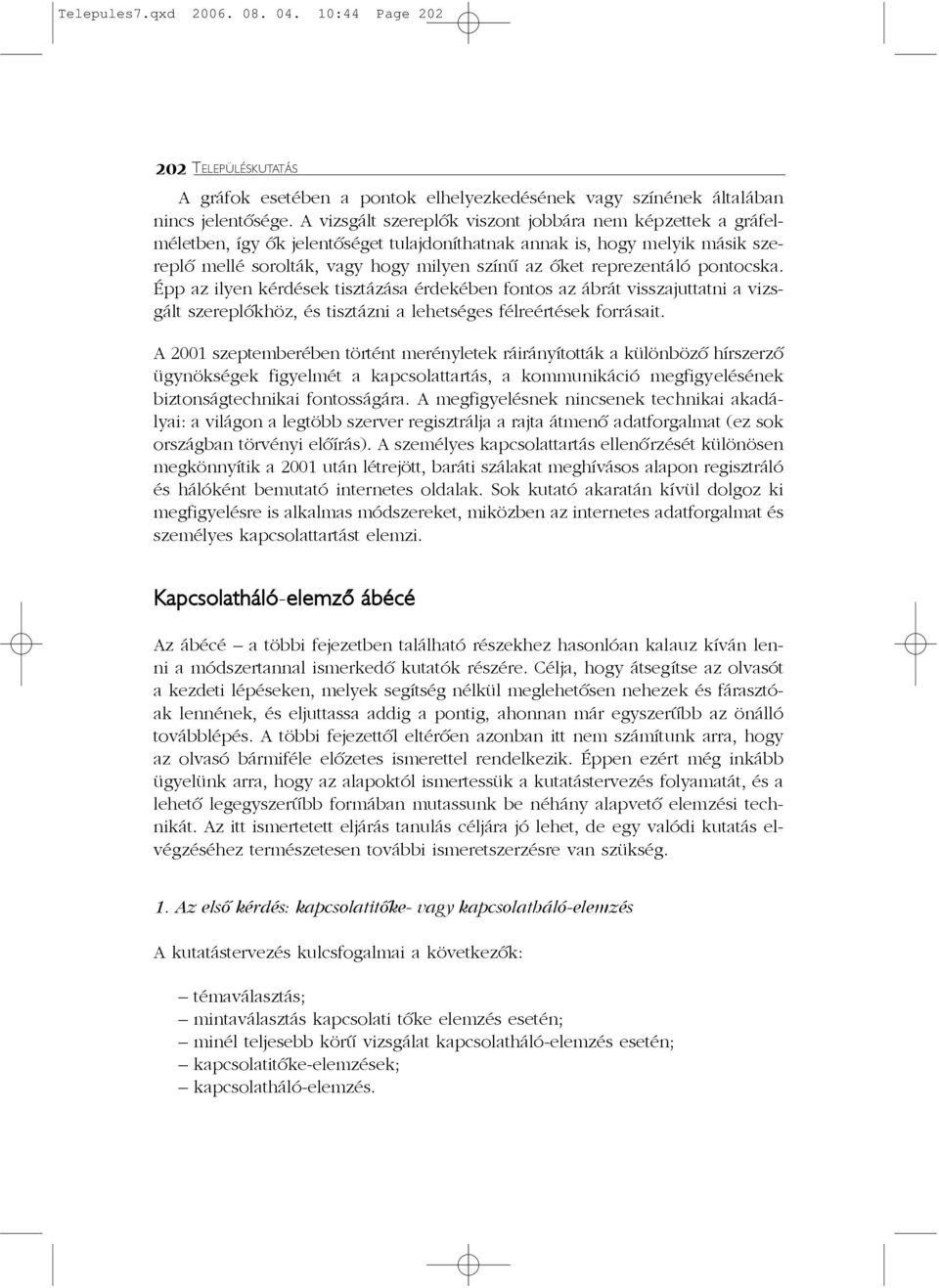 reprezentáló pontocska. Épp az ilyen kérdések tisztázása érdekében fontos az ábrát visszajuttatni a vizsgált szereplõkhöz, és tisztázni a lehetséges félreértések forrásait.