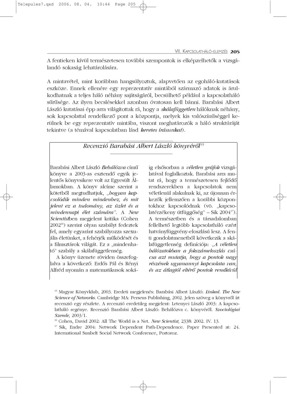 Ennek ellenére egy reprezentatív mintából származó adatok is árulkodhatnak a teljes háló néhány sajátságáról, becsülhetõ például a kapcsolatháló sûrûsége.