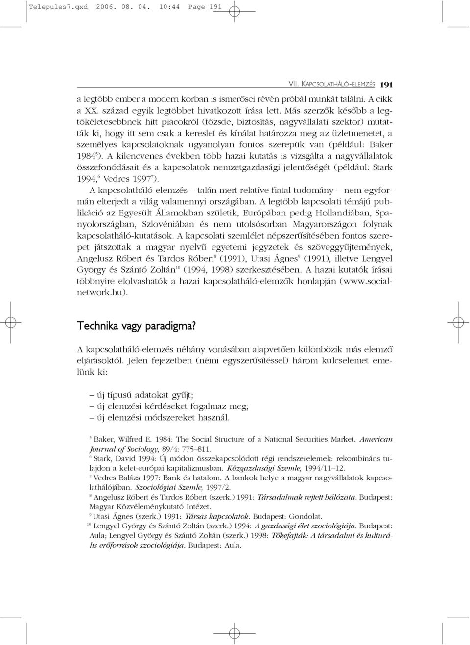Más szerzõk késõbb a legtökéletesebbnek hitt piacokról (tõzsde, biztosítás, nagyvállalati szektor) mutatták ki, hogy itt sem csak a kereslet és kínálat határozza meg az üzletmenetet, a személyes