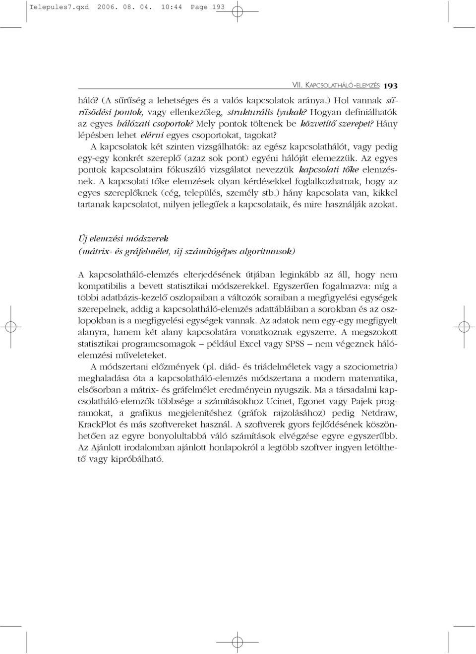 Hány lépésben lehet elérni egyes csoportokat, tagokat? A kapcsolatok két szinten vizsgálhatók: az egész kapcsolathálót, vagy pedig egy-egy konkrét szereplõ (azaz sok pont) egyéni hálóját elemezzük.