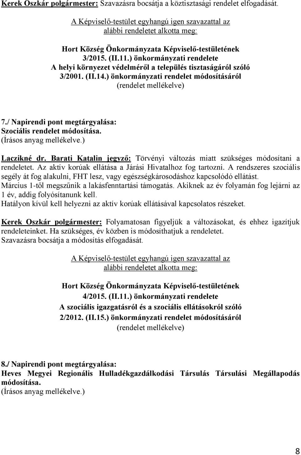 / Napirendi pont megtárgyalása: Szociális rendelet módosítása. (Írásos anyag mellékelve.) Laczikné dr. Barati Katalin jegyző: Törvényi változás miatt szükséges módosítani a rendeletet.