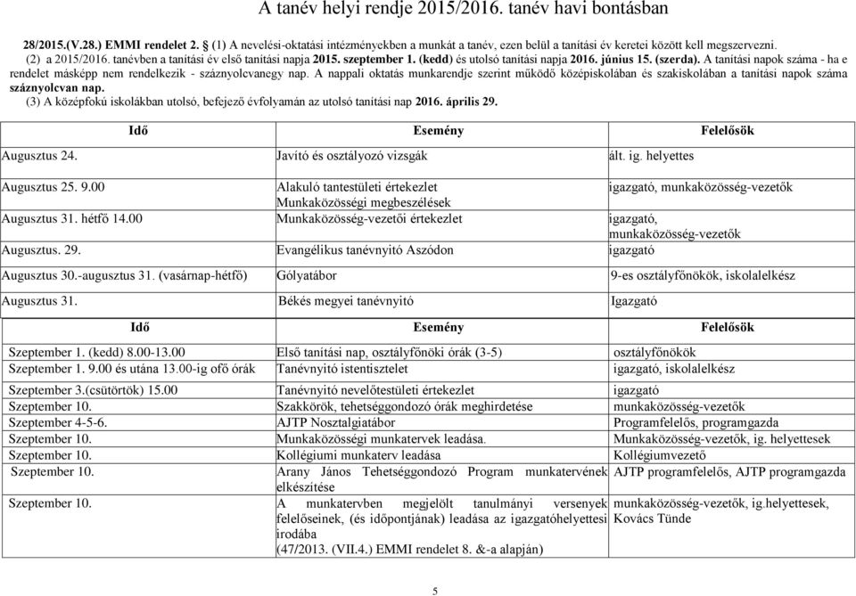 (kedd) és utolsó tanítási napja 2016. június 15. (szerda). A tanítási napok száma - ha e rendelet másképp nem rendelkezik - száznyolcvanegy nap.