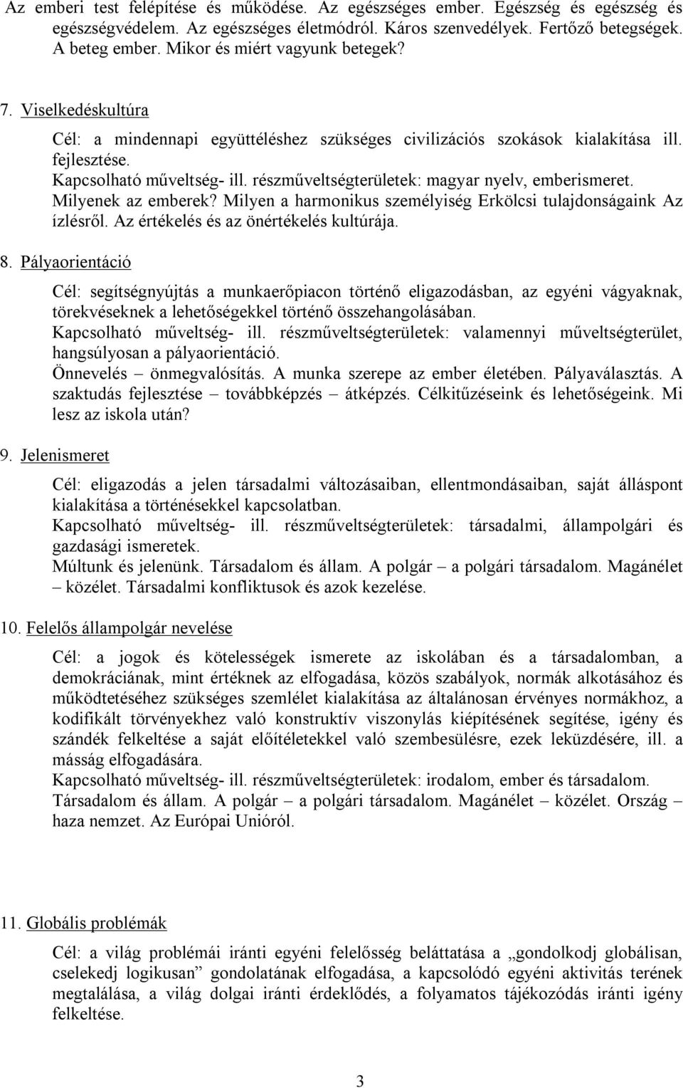 részműveltségterületek: magyar nyelv, emberismeret. Milyenek az emberek? Milyen a harmonikus személyiség Erkölcsi tulajdonságaink Az ízlésről. Az értékelés és az önértékelés kultúrája. 8.