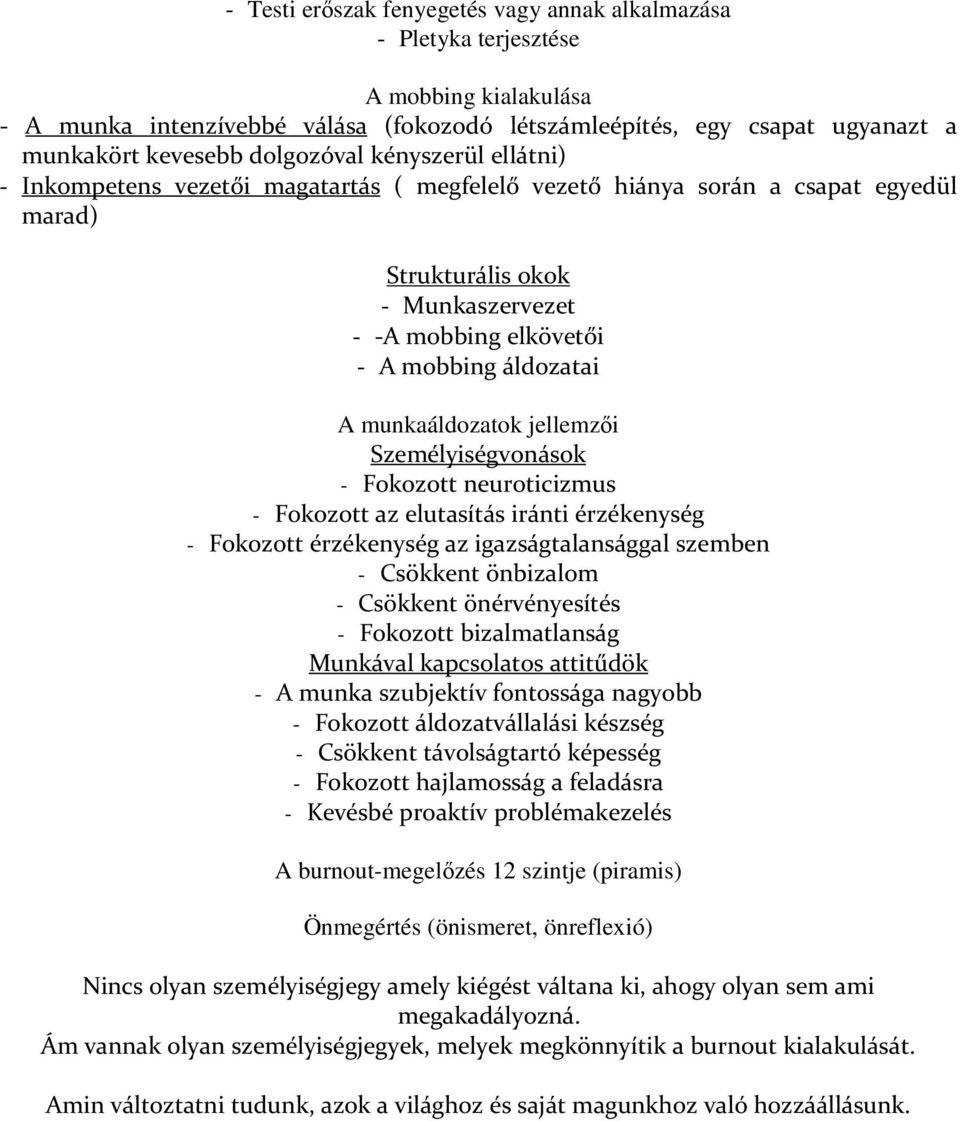 A munkaáldozatok jellemzői Személyiségvonások - Fokozott neuroticizmus - Fokozott az elutasítás iránti érzékenység - Fokozott érzékenység az igazságtalansággal szemben - Csökkent önbizalom - Csökkent