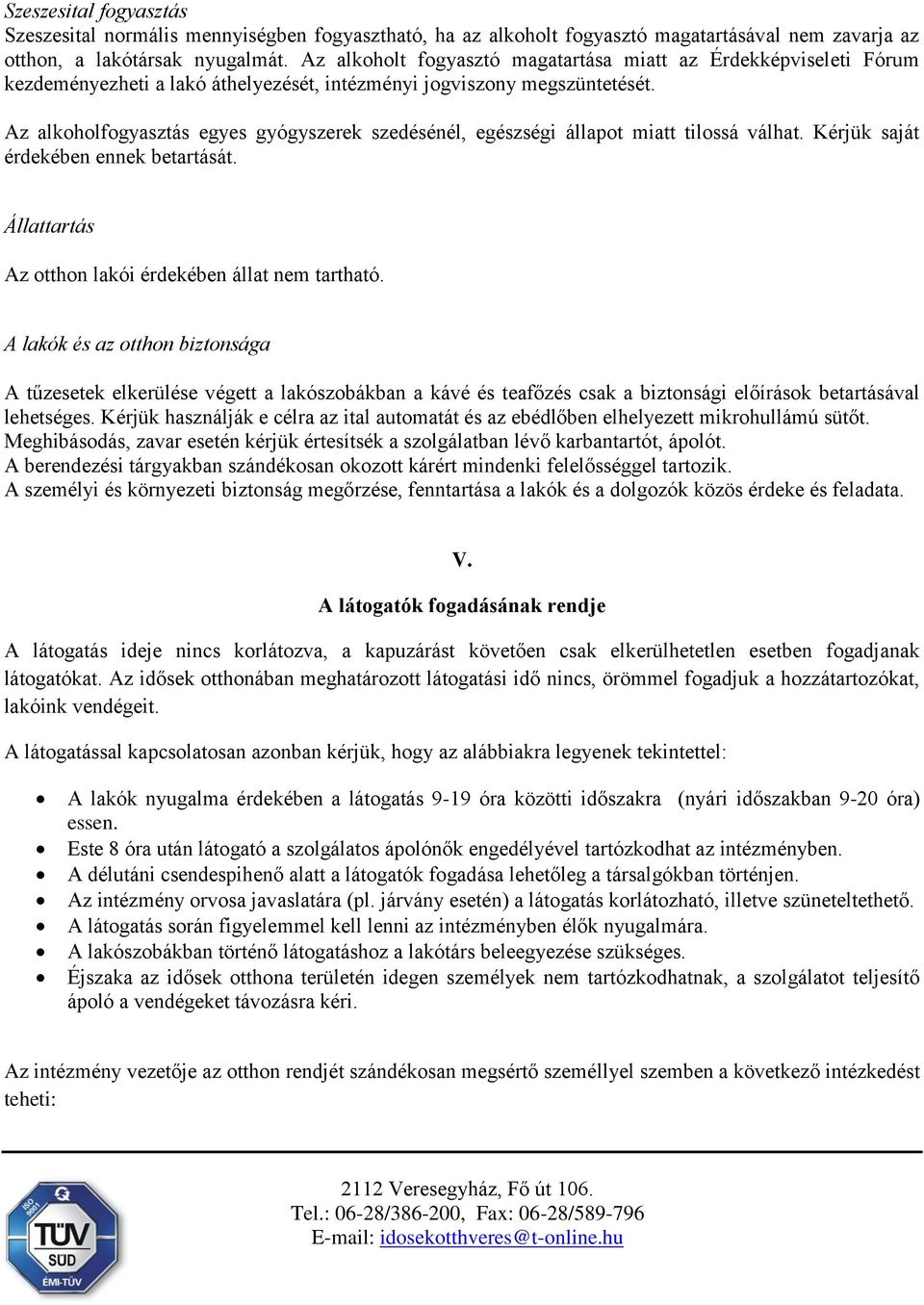 Az alkoholfogyasztás egyes gyógyszerek szedésénél, egészségi állapot miatt tilossá válhat. Kérjük saját érdekében ennek betartását. Állattartás Az otthon lakói érdekében állat nem tartható.