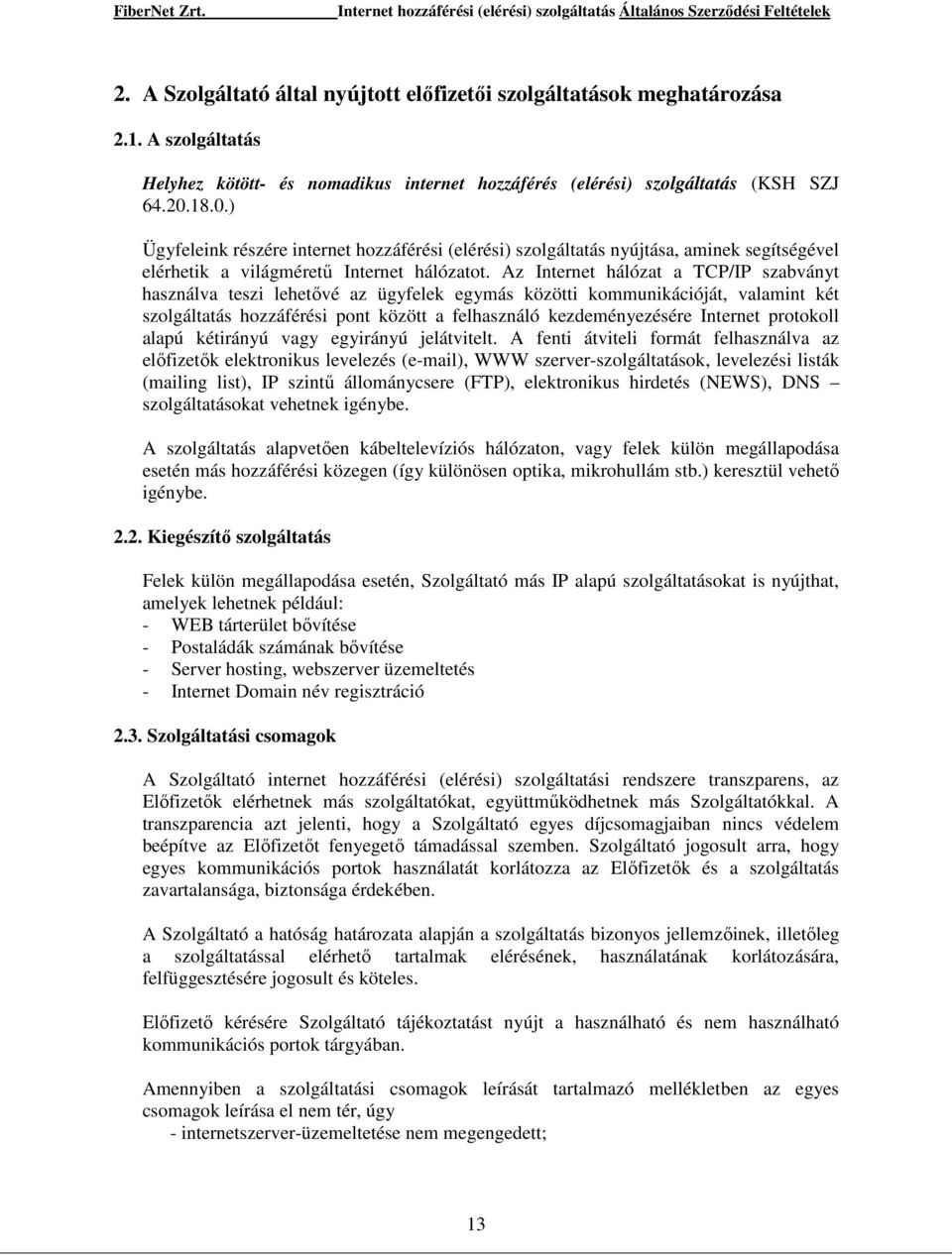 Az Internet hálózat a TCP/IP szabványt használva teszi lehetıvé az ügyfelek egymás közötti kommunikációját, valamint két szolgáltatás hozzáférési pont között a felhasználó kezdeményezésére Internet
