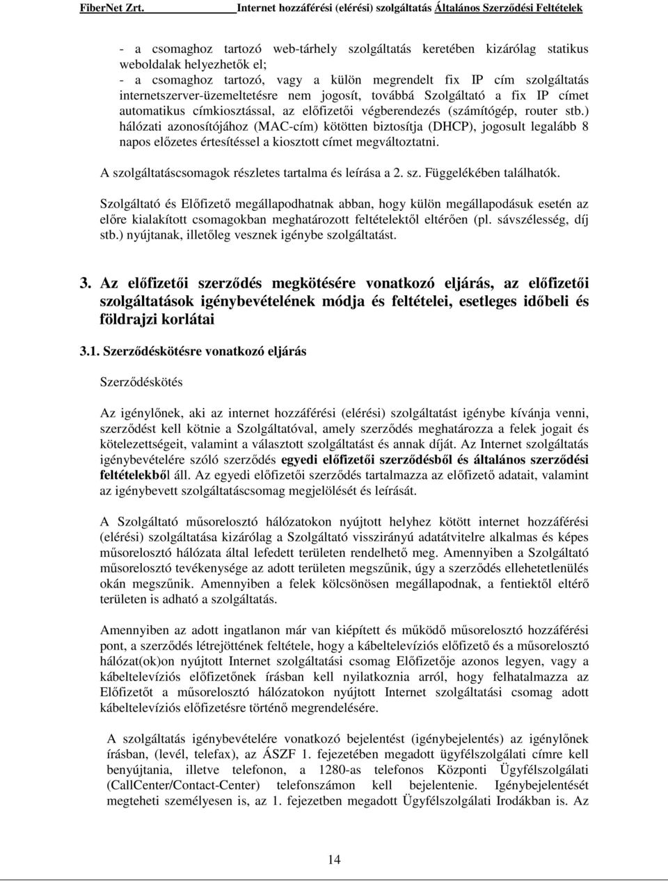 ) hálózati azonosítójához (MAC-cím) kötötten biztosítja (DHCP), jogosult legalább 8 napos elızetes értesítéssel a kiosztott címet megváltoztatni.
