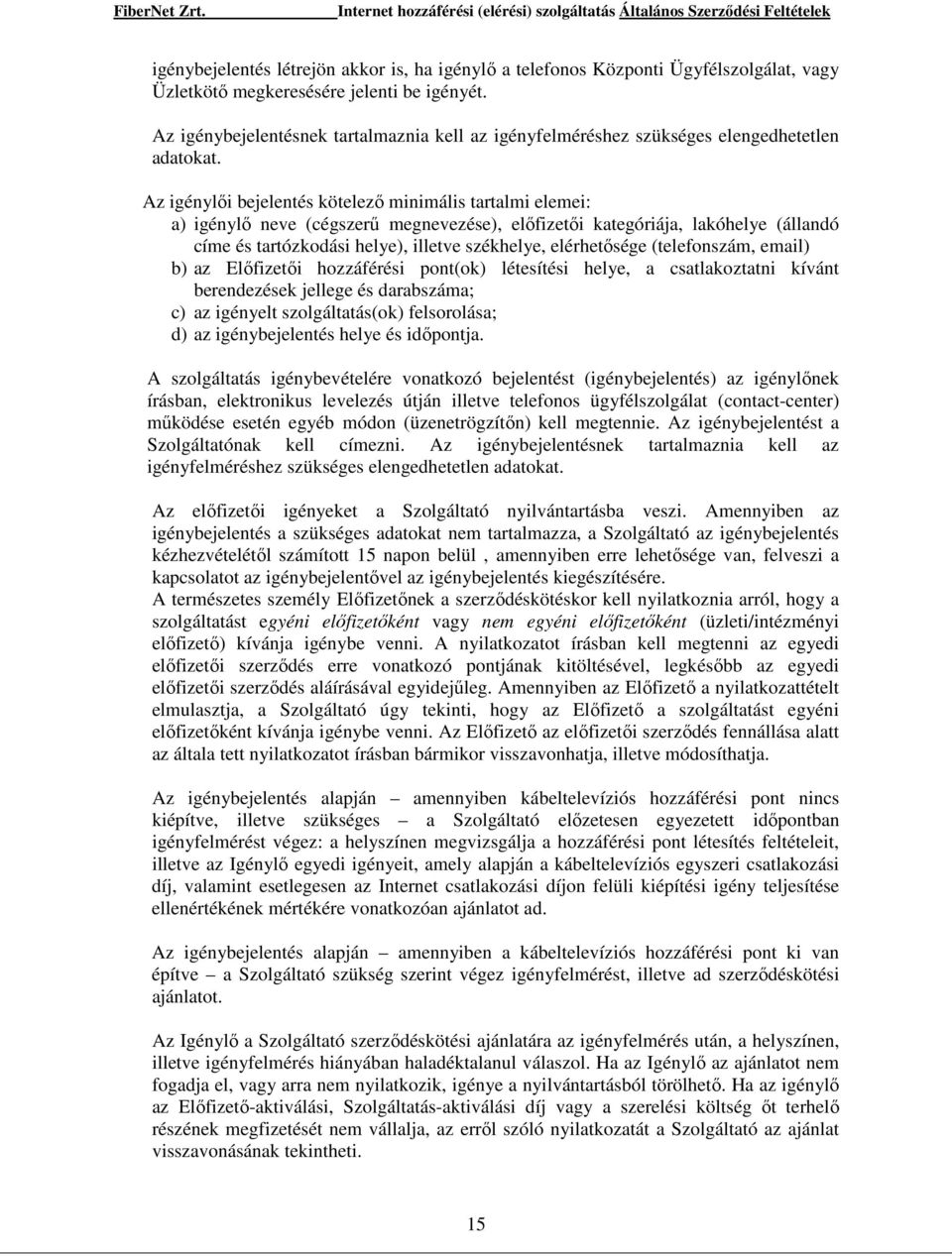 Az igénylıi bejelentés kötelezı minimális tartalmi elemei: a) igénylı neve (cégszerő megnevezése), elıfizetıi kategóriája, lakóhelye (állandó címe és tartózkodási helye), illetve székhelye,