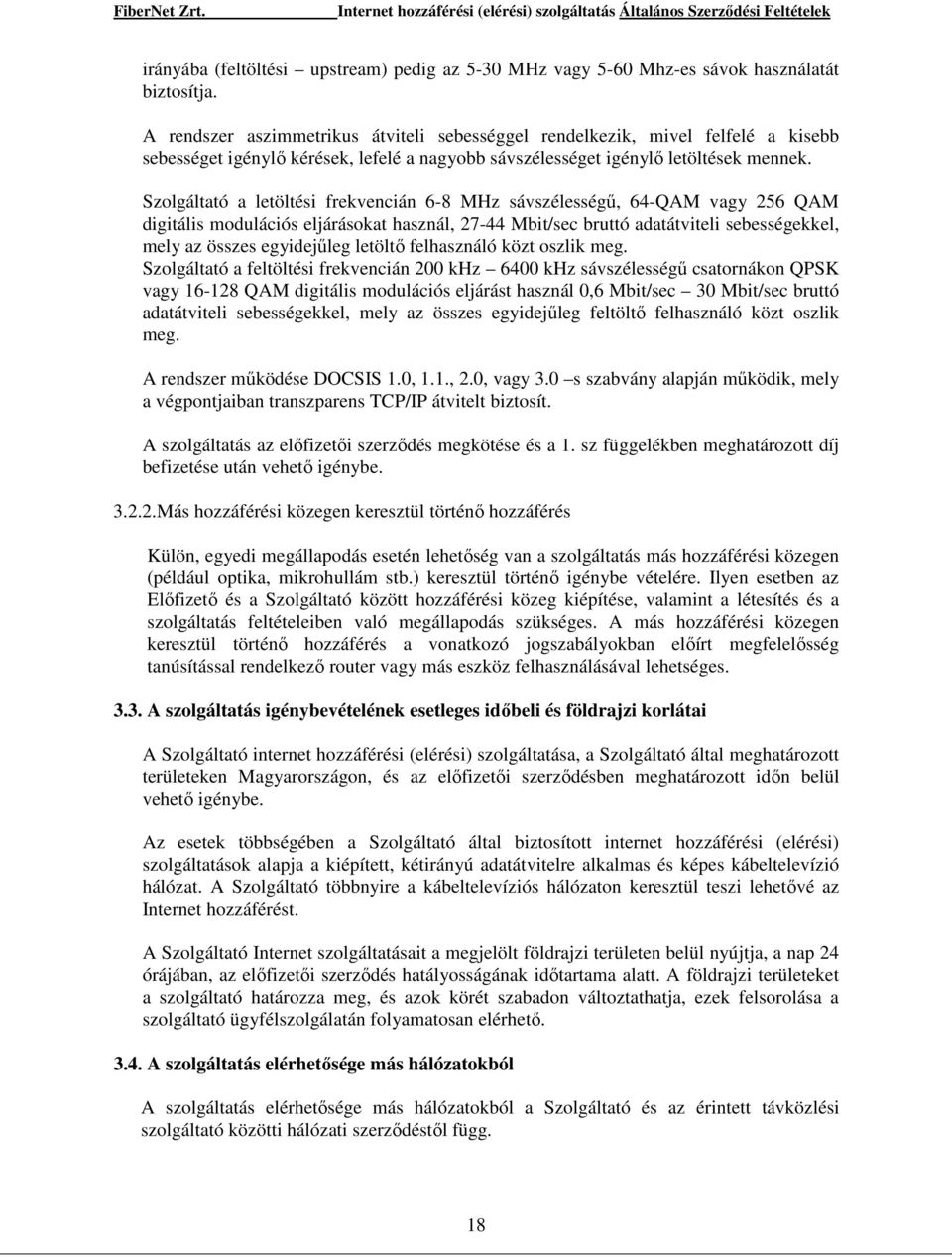 Szolgáltató a letöltési frekvencián 6-8 MHz sávszélességő, 64-QAM vagy 256 QAM digitális modulációs eljárásokat használ, 27-44 Mbit/sec bruttó adatátviteli sebességekkel, mely az összes egyidejőleg
