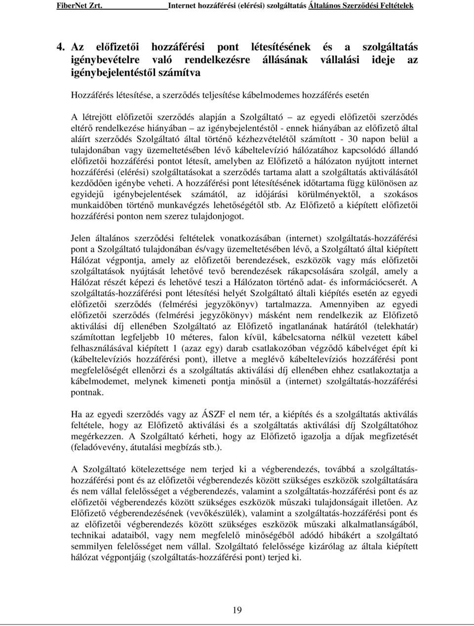 az elıfizetı által aláírt szerzıdés Szolgáltató által történı kézhezvételétıl számított - 30 napon belül a tulajdonában vagy üzemeltetésében lévı kábeltelevízió hálózatához kapcsolódó állandó