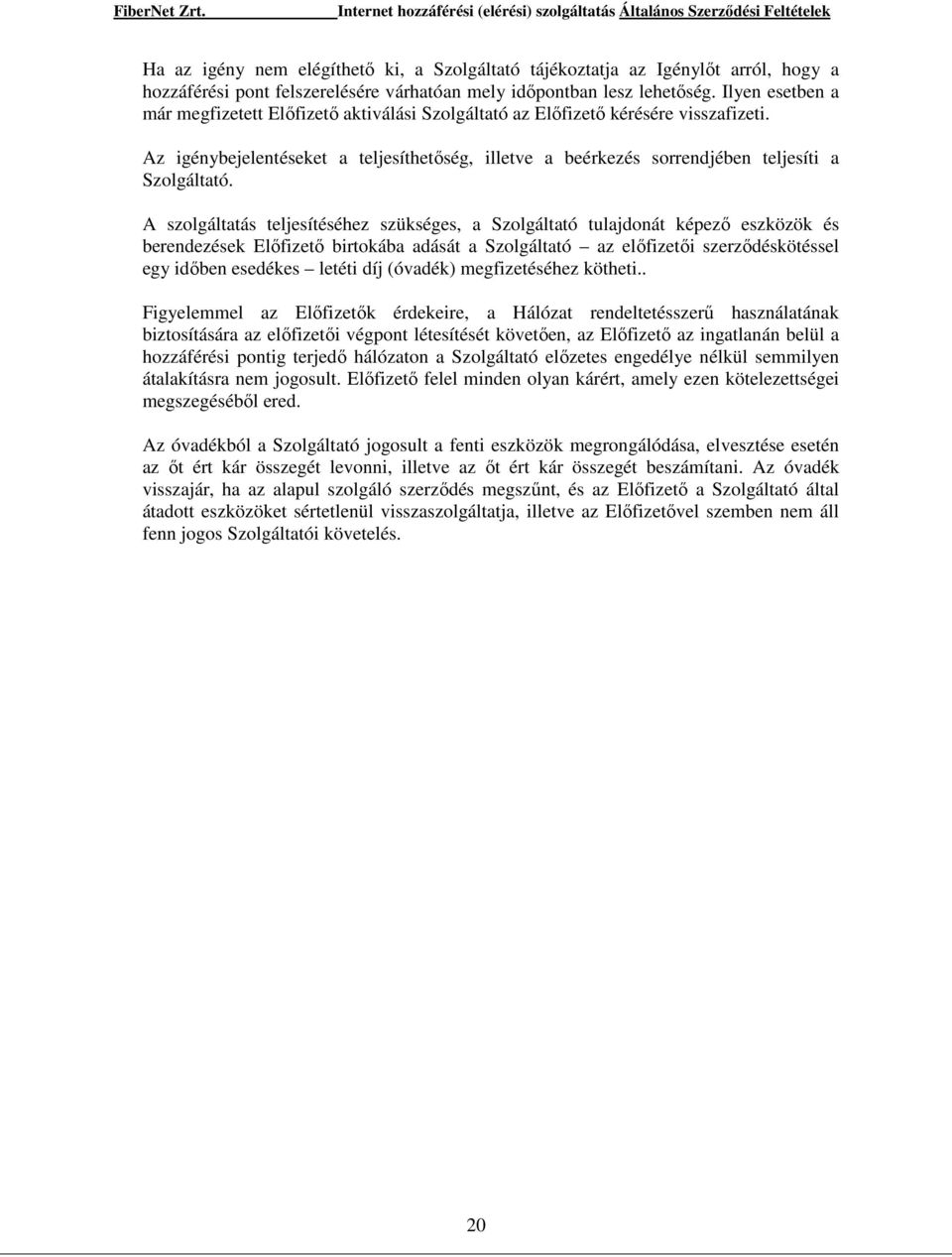 A szolgáltatás teljesítéséhez szükséges, a Szolgáltató tulajdonát képezı eszközök és berendezések Elıfizetı birtokába adását a Szolgáltató az elıfizetıi szerzıdéskötéssel egy idıben esedékes letéti