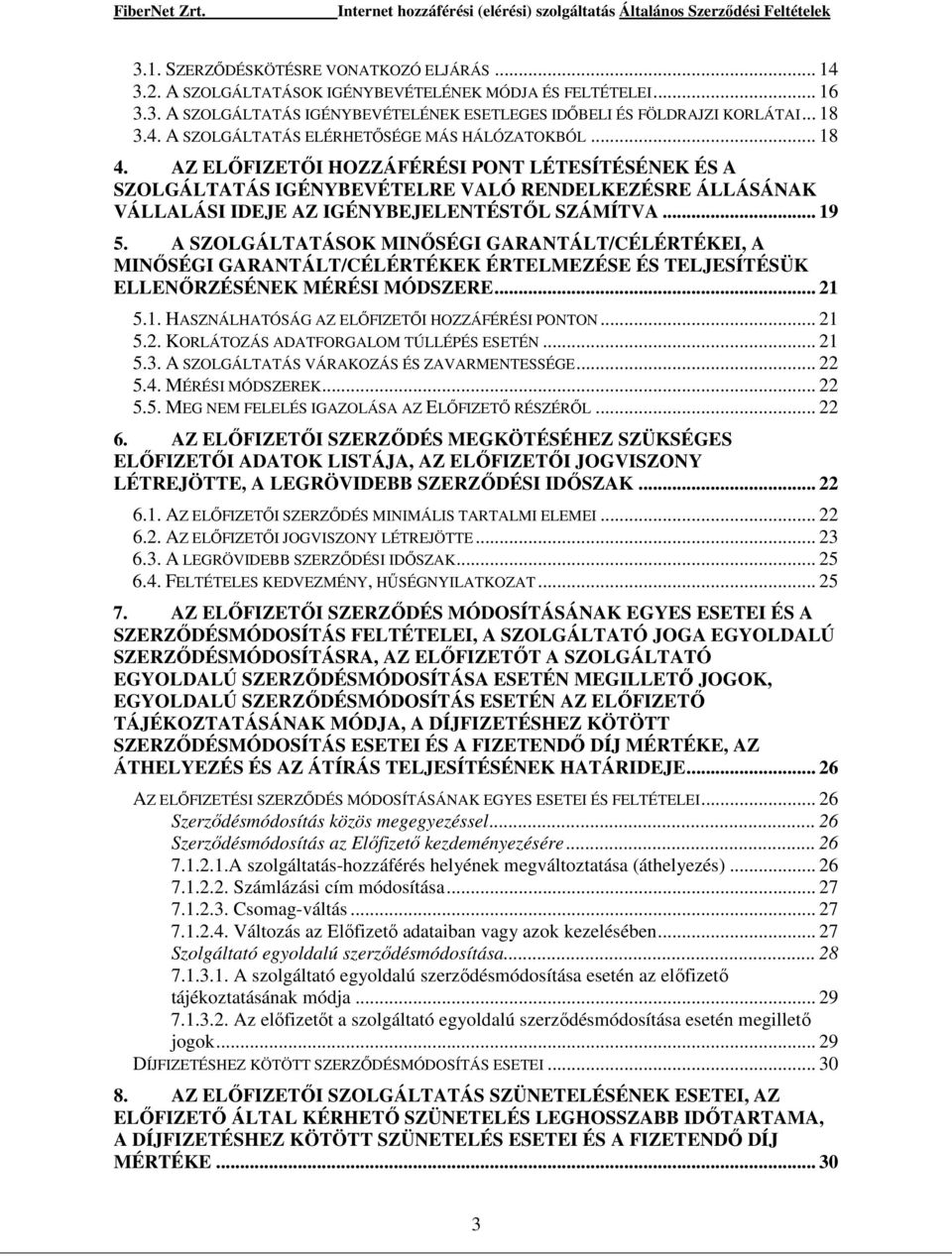A SZOLGÁLTATÁSOK MINİSÉGI GARANTÁLT/CÉLÉRTÉKEI, A MINİSÉGI GARANTÁLT/CÉLÉRTÉKEK ÉRTELMEZÉSE ÉS TELJESÍTÉSÜK ELLENİRZÉSÉNEK MÉRÉSI MÓDSZERE... 21 5.1. HASZNÁLHATÓSÁG AZ ELİFIZETİI HOZZÁFÉRÉSI PONTON.