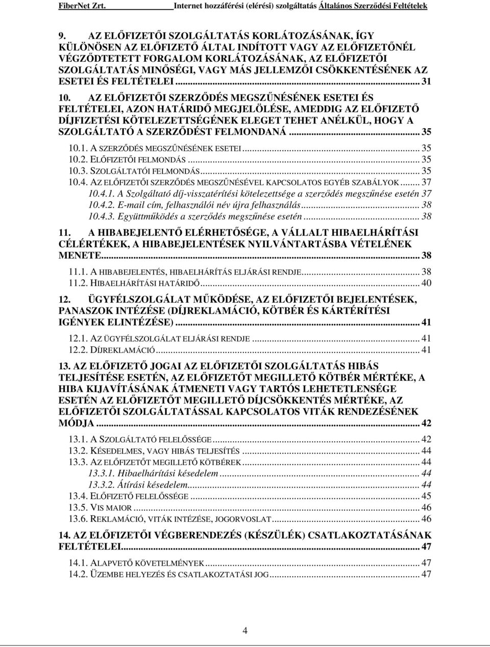 AZ ELİFIZETİI SZERZİDÉS MEGSZŐNÉSÉNEK ESETEI ÉS FELTÉTELEI, AZON HATÁRIDİ MEGJELÖLÉSE, AMEDDIG AZ ELİFIZETİ DÍJFIZETÉSI KÖTELEZETTSÉGÉNEK ELEGET TEHET ANÉLKÜL, HOGY A SZOLGÁLTATÓ A SZERZİDÉST