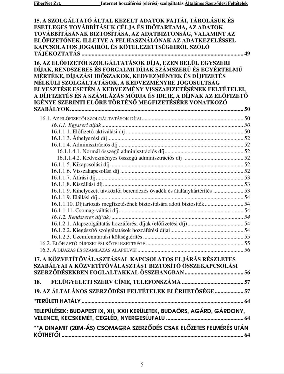 AZ ELİFIZETİI SZOLGÁLTATÁSOK DÍJA, EZEN BELÜL EGYSZERI DÍJAK, RENDSZERES ÉS FORGALMI DÍJAK SZÁMSZERŐ ÉS EGYÉRTELMŐ MÉRTÉKE, DÍJAZÁSI IDİSZAKOK, KEDVEZMÉNYEK ÉS DÍJFIZETÉS NÉLKÜLI SZOLGÁLTATÁSOK, A