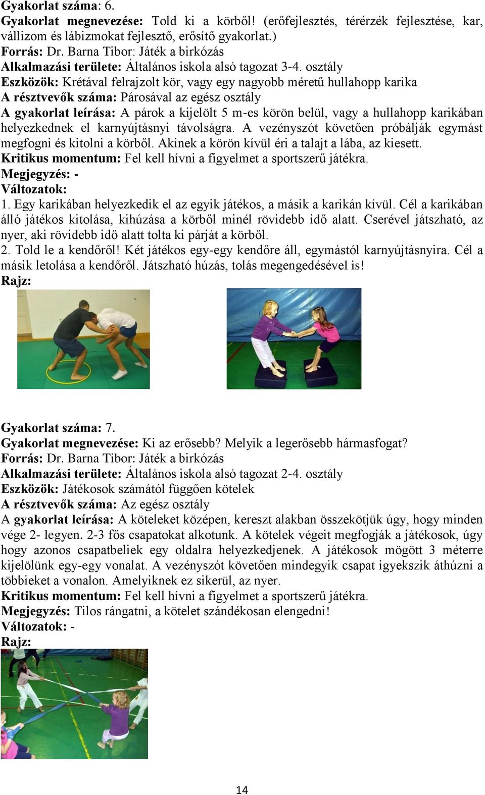 osztály Eszközök: Krétával felrajzolt kör, vagy egy nagyobb méretű hullahopp karika A résztvevők száma: Párosával az egész osztály A gyakorlat leírása: A párok a kijelölt 5 m-es körön belül, vagy a