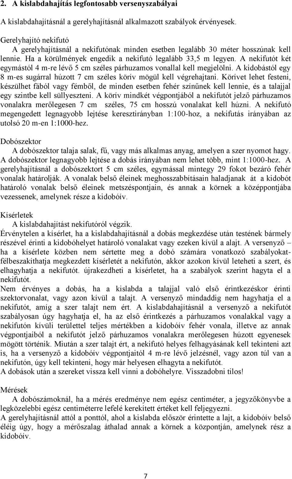 A nekifutót két egymástól 4 m-re lévő 5 cm széles párhuzamos vonallal kell megjelölni. A kidobástól egy 8 m-es sugárral húzott 7 cm széles körív mögül kell végrehajtani.