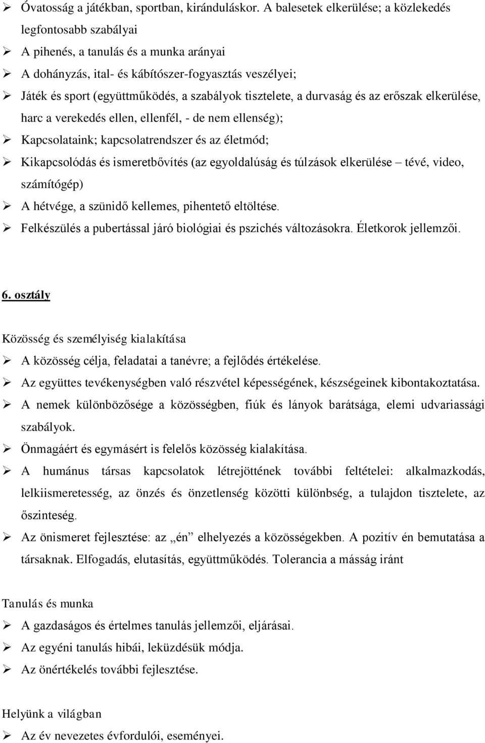 tisztelete, a durvaság és az erőszak elkerülése, harc a verekedés ellen, ellenfél, - de nem ellenség); Kapcsolataink; kapcsolatrendszer és az életmód; Kikapcsolódás és ismeretbővítés (az egyoldalúság