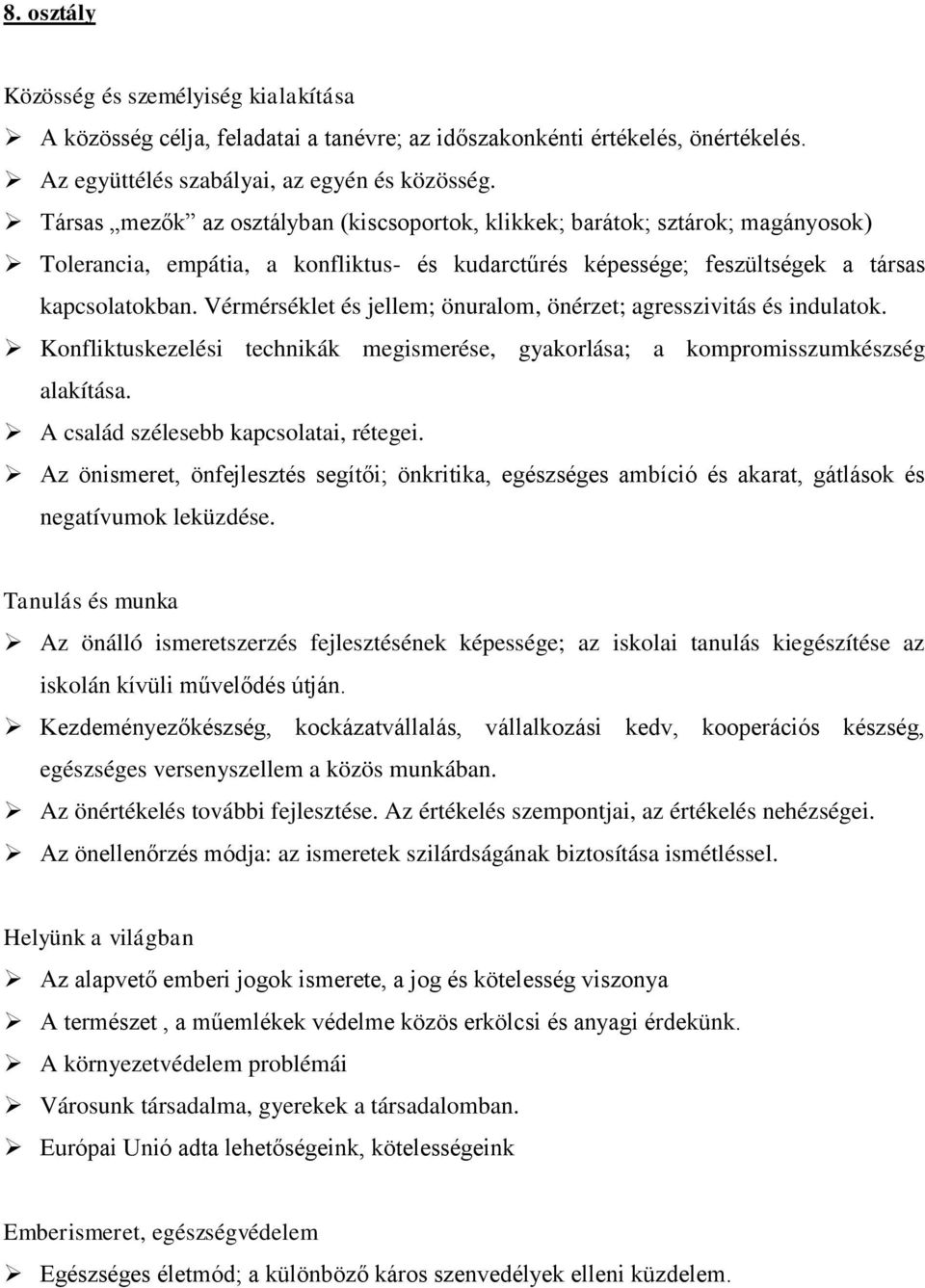 Vérmérséklet és jellem; önuralom, önérzet; agresszivitás és indulatok. Konfliktuskezelési technikák megismerése, gyakorlása; a kompromisszumkészség alakítása. A család szélesebb kapcsolatai, rétegei.