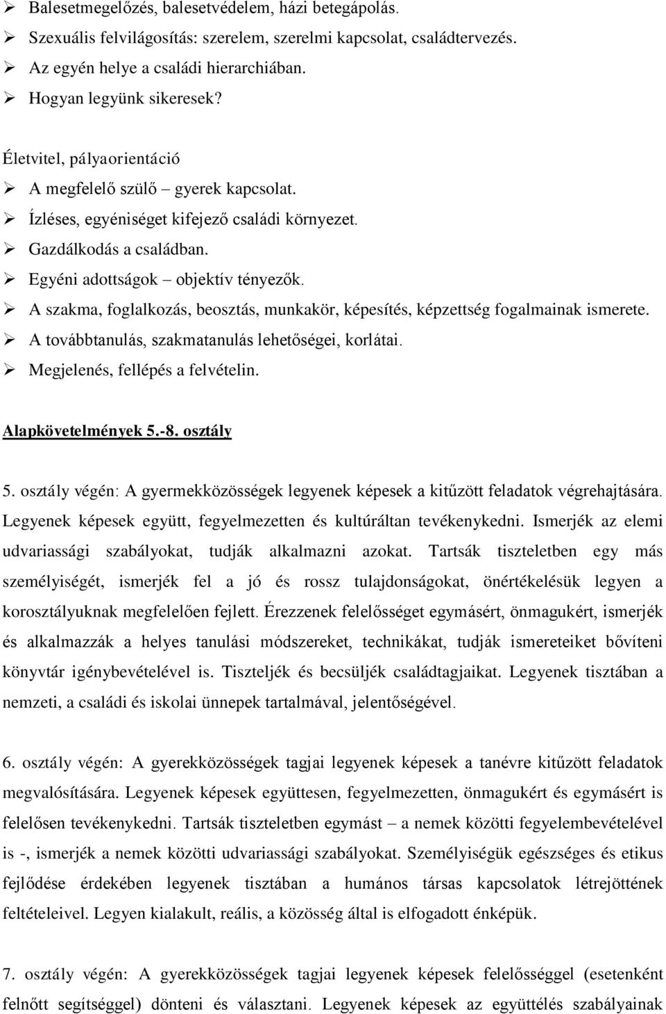 A szakma, foglalkozás, beosztás, munkakör, képesítés, képzettség fogalmainak ismerete. A továbbtanulás, szakmatanulás lehetőségei, korlátai. Megjelenés, fellépés a felvételin. Alapkövetelmények 5.-8.