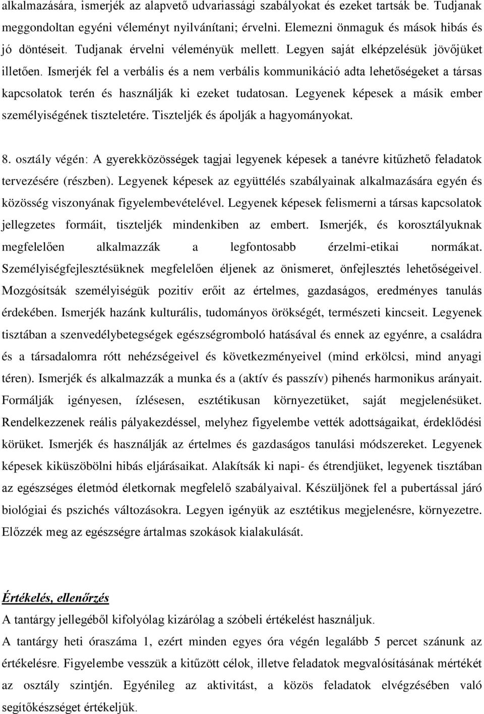 Ismerjék fel a verbális és a nem verbális kommunikáció adta lehetőségeket a társas kapcsolatok terén és használják ki ezeket tudatosan. Legyenek képesek a másik ember személyiségének tiszteletére.