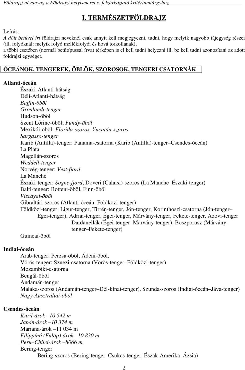 ÓCEÁNOK, TENGEREK, ÖBLÖK, SZOROSOK, TENGERI CSATORNÁK Atlanti-óceán Északi-Atlanti-hátság Déli-Atlanti-hátság Baffin-öböl Grönlandi-tenger Hudson-öböl Szent Lőrinc-öböl; Fundy-öböl Mexikói-öböl: