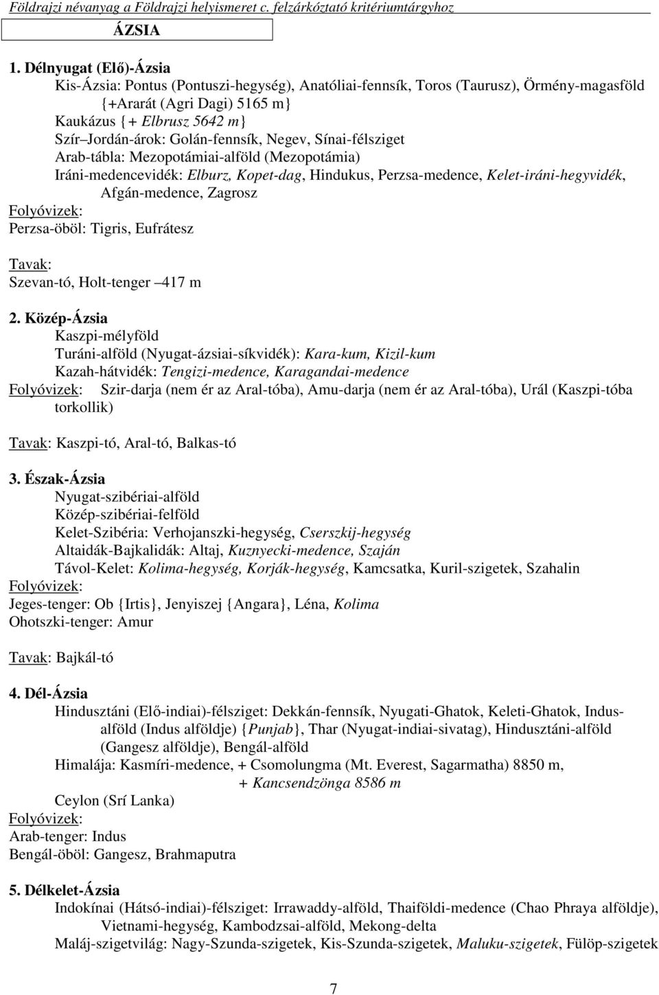 Golán-fennsík, Negev, Sínai-félsziget Arab-tábla: Mezopotámiai-alföld (Mezopotámia) Iráni-medencevidék: Elburz, Kopet-dag, Hindukus, Perzsa-medence, Kelet-iráni-hegyvidék, Afgán-medence, Zagrosz