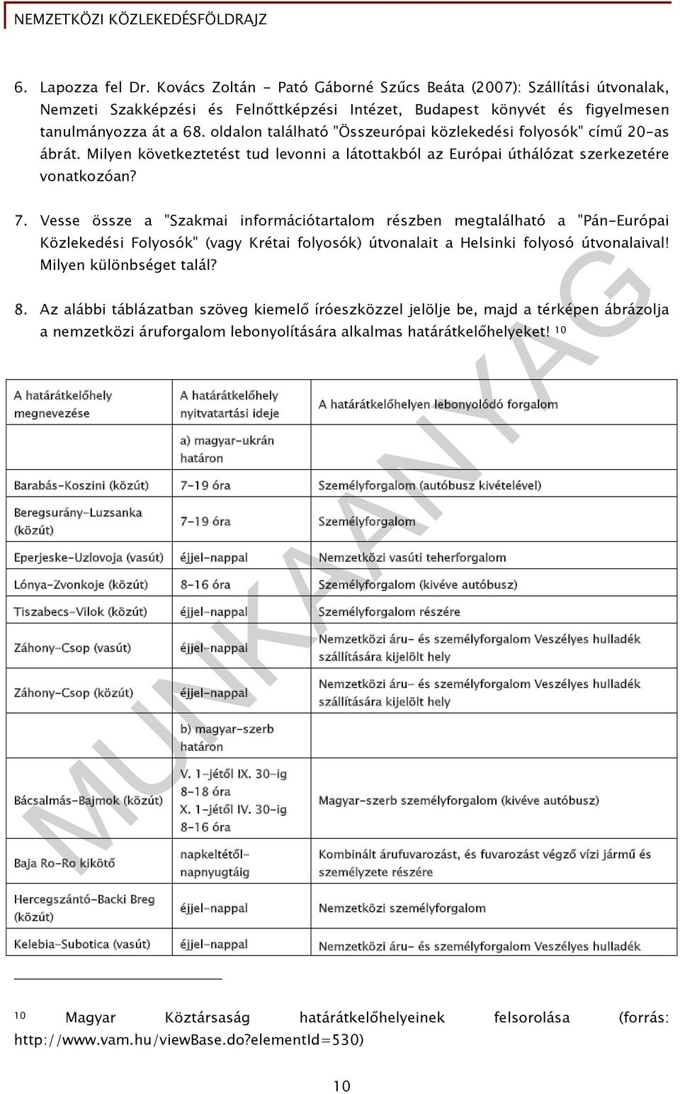 Vesse össze a "Szakmai információtartalom részben megtalálható a "Pán-Európai Közlekedési Folyosók" (vagy Krétai folyosók) útvonalait a Helsinki folyosó útvonalaival! Milyen különbséget talál? 8.