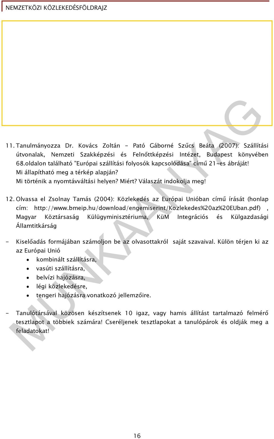 Olvassa el Zsolnay Tamás (2004): Közlekedés az Európai Unióban című írását (honlap cím: http://www.bmeip.hu/download/engemiserint/kozlekedes%20az%20euban.