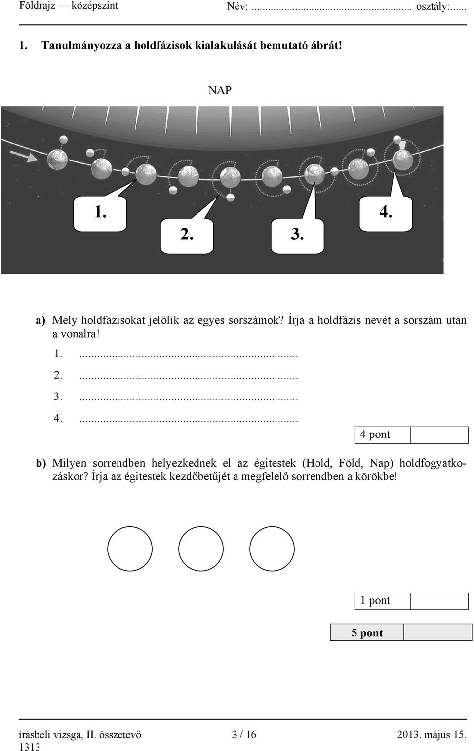 ... 3.... 4.... 4 pont b) Milyen sorrendben helyezkednek el az égitestek (Hold, Föld, Nap) holdfogyatkozáskor?