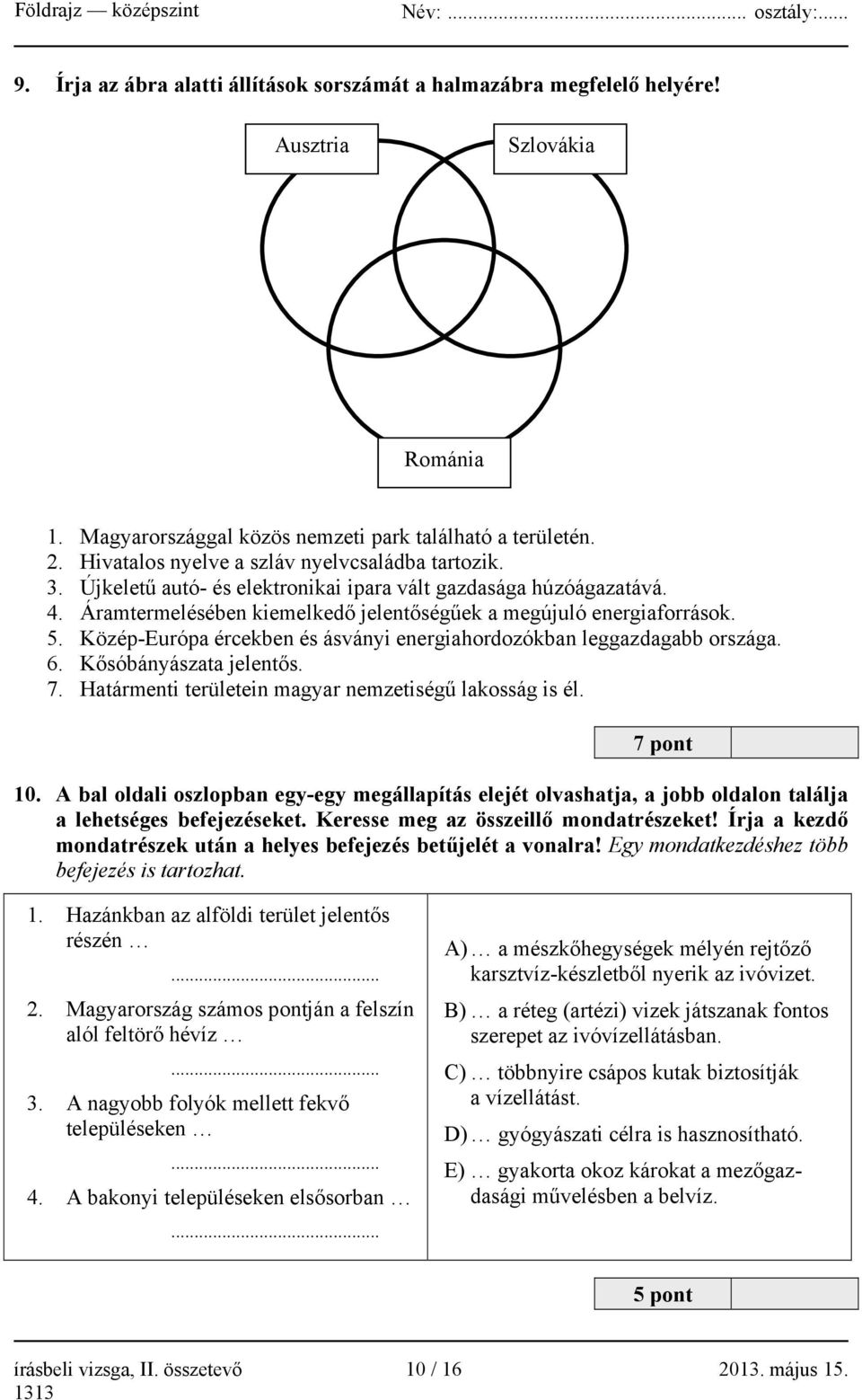 Közép-Európa ércekben és ásványi energiahordozókban leggazdagabb országa. 6. Kősóbányászata jelentős. 7. Határmenti területein magyar nemzetiségű lakosság is él. 7 pont 10.