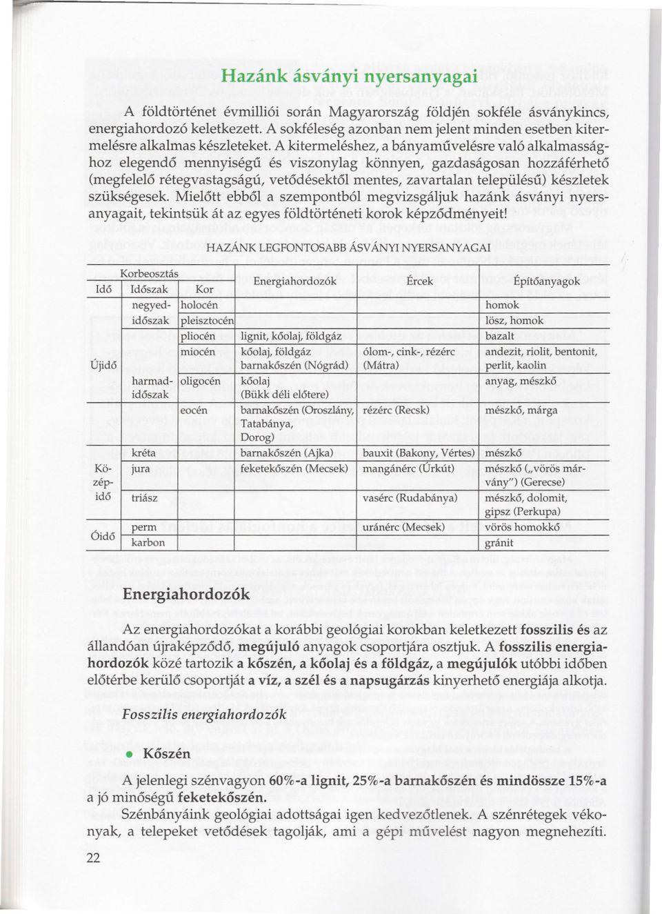 A kitermeléshez, a bányamuvelésre való alkalmassághoz elegendo mennyiségu és viszonylag könnyen, gazdaságosan hozzáférheto (megfelelo rétegvastagságú, vetodésektol mentes, zavartalan településu)