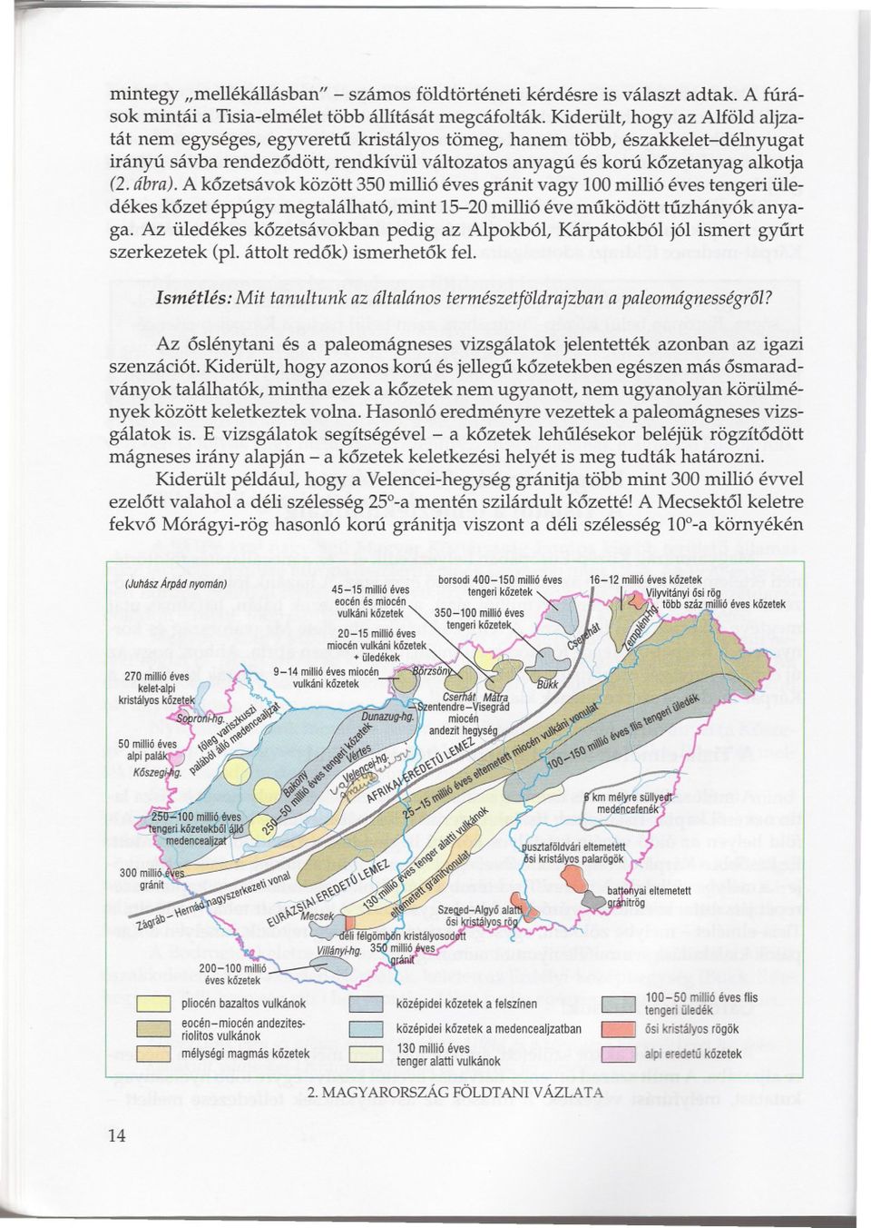 A kózetsávok között 350 millió éves gránit vagy 100millió éves tengeri üledékes kózet éppúgy megtalálható, mint 15-20 millió éve múködött tuzhányók anyaga.