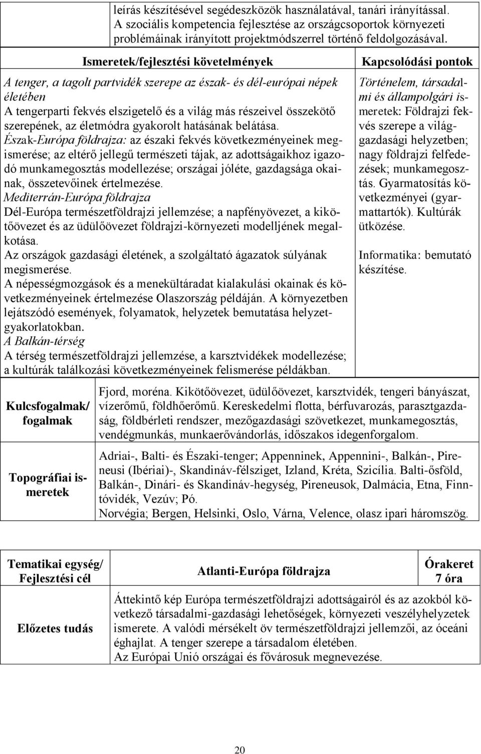 Ismeretek/fejlesztési követelmények A tenger, a tagolt partvidék szerepe az észak- és dél-európai népek életében A tengerparti fekvés elszigetelő és a világ más részeivel összekötő szerepének, az