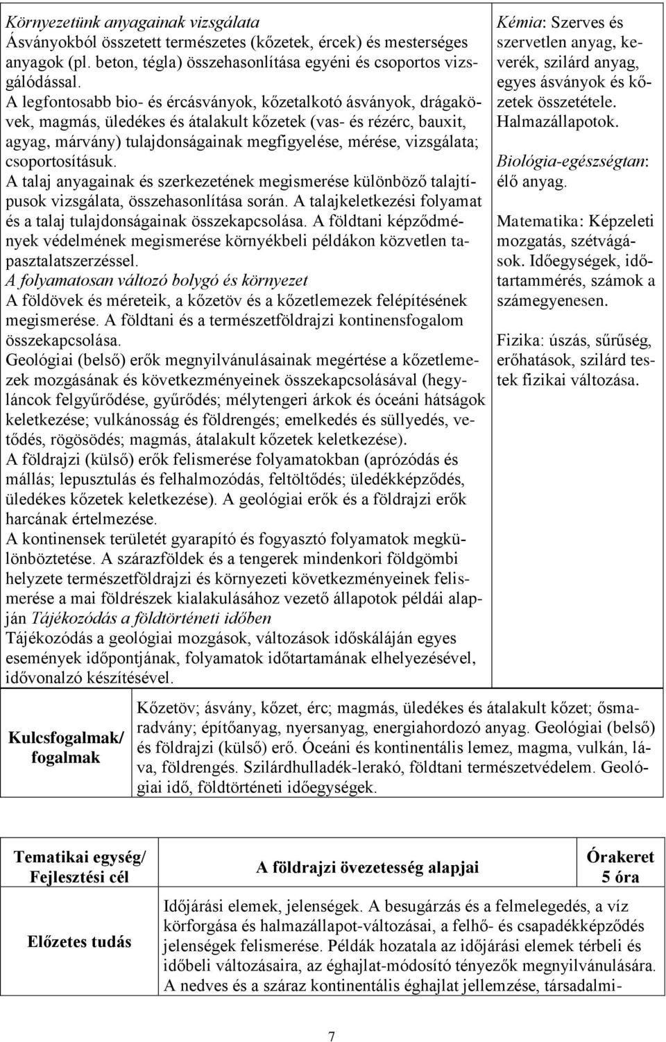 csoportosításuk. A talaj anyagainak és szerkezetének megismerése különböző talajtípusok vizsgálata, összehasonlítása során. A talajkeletkezési folyamat és a talaj tulajdonságainak összekapcsolása.