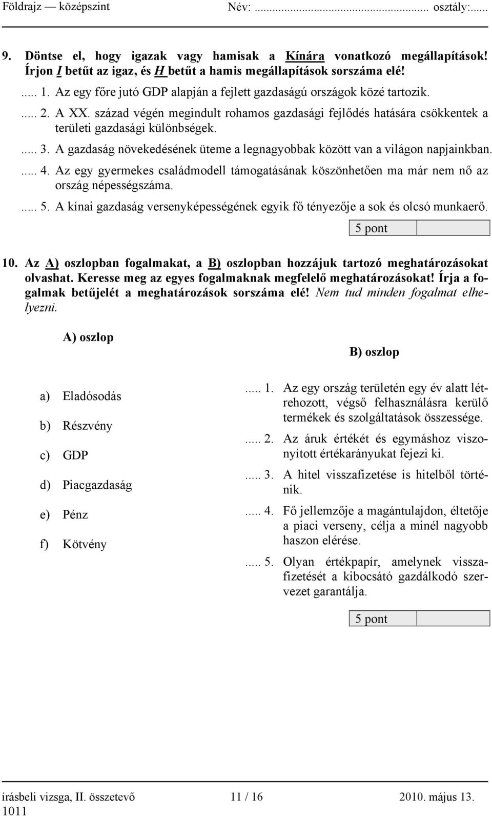 A gazdaság növekedésének üteme a legnagyobbak között van a világon napjainkban.... 4. Az egy gyermekes családmodell támogatásának köszönhetően ma már nem nő az ország népességszáma.... 5.