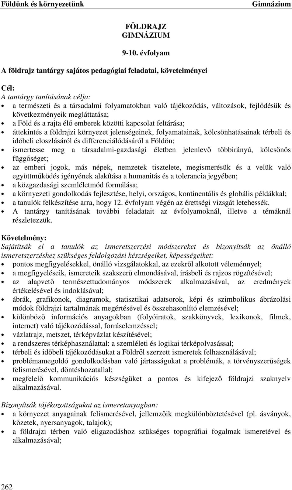 következményeik megláttatása; a Föld és a rajta élő emberek közötti kapcsolat feltárása; áttekintés a földrajzi környezet jelenségeinek, folyamatainak, kölcsönhatásainak térbeli és időbeli