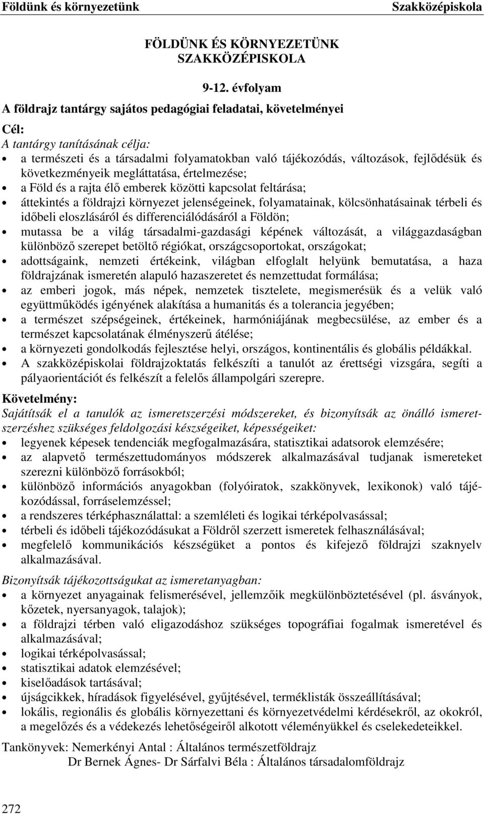 következményeik megláttatása, értelmezése; a Föld és a rajta élő emberek közötti kapcsolat feltárása; áttekintés a földrajzi környezet jelenségeinek, folyamatainak, kölcsönhatásainak térbeli és