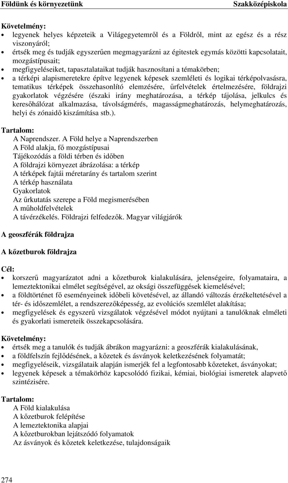 összehasonlító elemzésére, űrfelvételek értelmezésére, földrajzi gyakorlatok végzésére (északi irány meghatározása, a térkép tájolása, jelkulcs és keresőhálózat alkalmazása, távolságmérés,