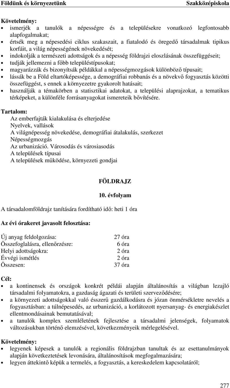 bizonyítsák példákkal a népességmozgások különböző típusait; lássák be a Föld eltartóképessége, a demográfiai robbanás és a növekvő fogyasztás közötti összefüggést, s ennek a környezetre gyakorolt